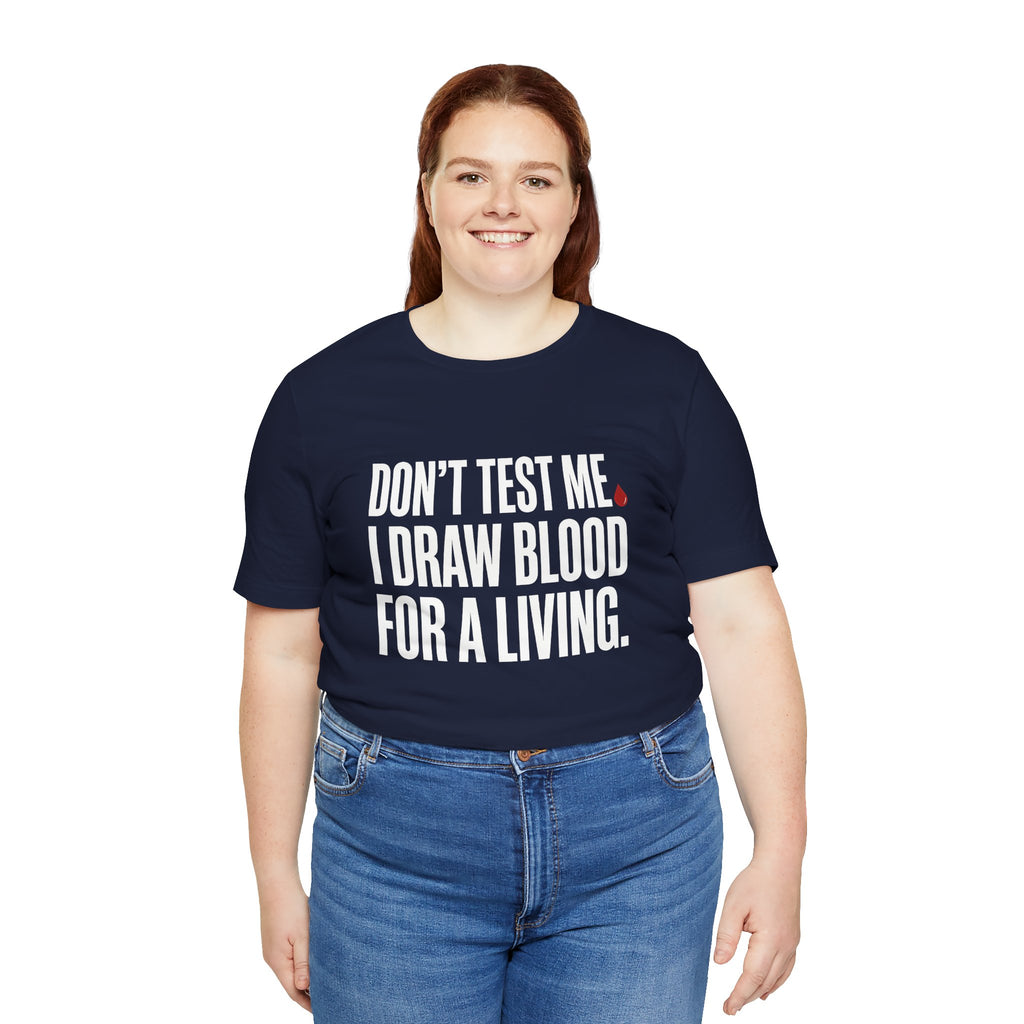 Don't Test Me. I Draw Blood for a Living | Nurse T-Shirt