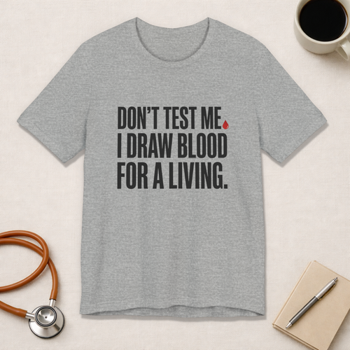 Don't Test Me. I Draw Blood for a Living | Nurse T-Shirt