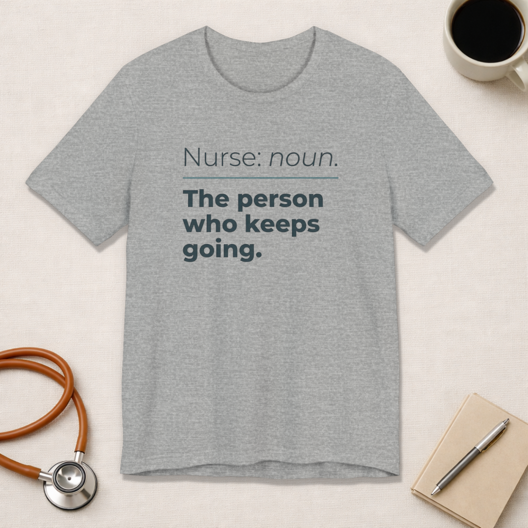 Nurse: Noun. The Person Who Keeps Going.
