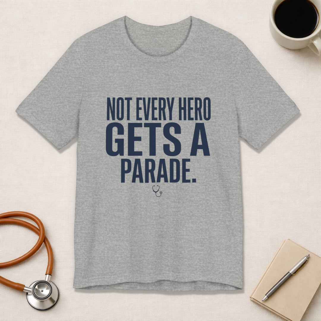 Not Every Hero Gets a Parade | Nurse Appreciation T-Shirt