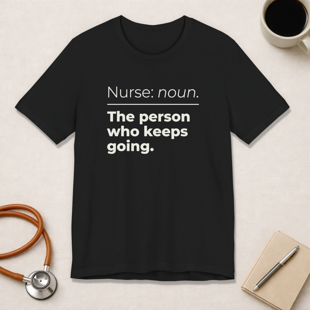 Nurse: Noun. The Person Who Keeps Going.