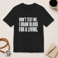 Don't Test Me. I Draw Blood for a Living | Nurse T-Shirt