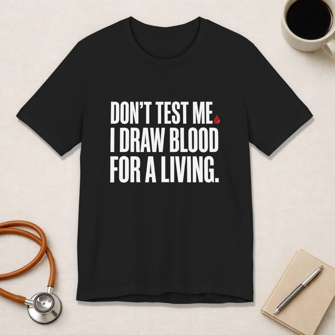 Don't Test Me. I Draw Blood for a Living | Nurse T-Shirt