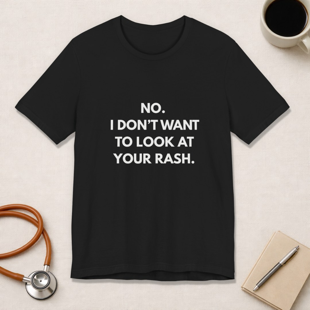 No I Don't Want To Look At Your Rash Tee