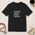 Please Don't Code Today Tee