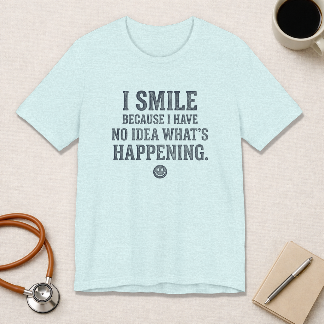 I Smile Because I Have No Idea What's Happening