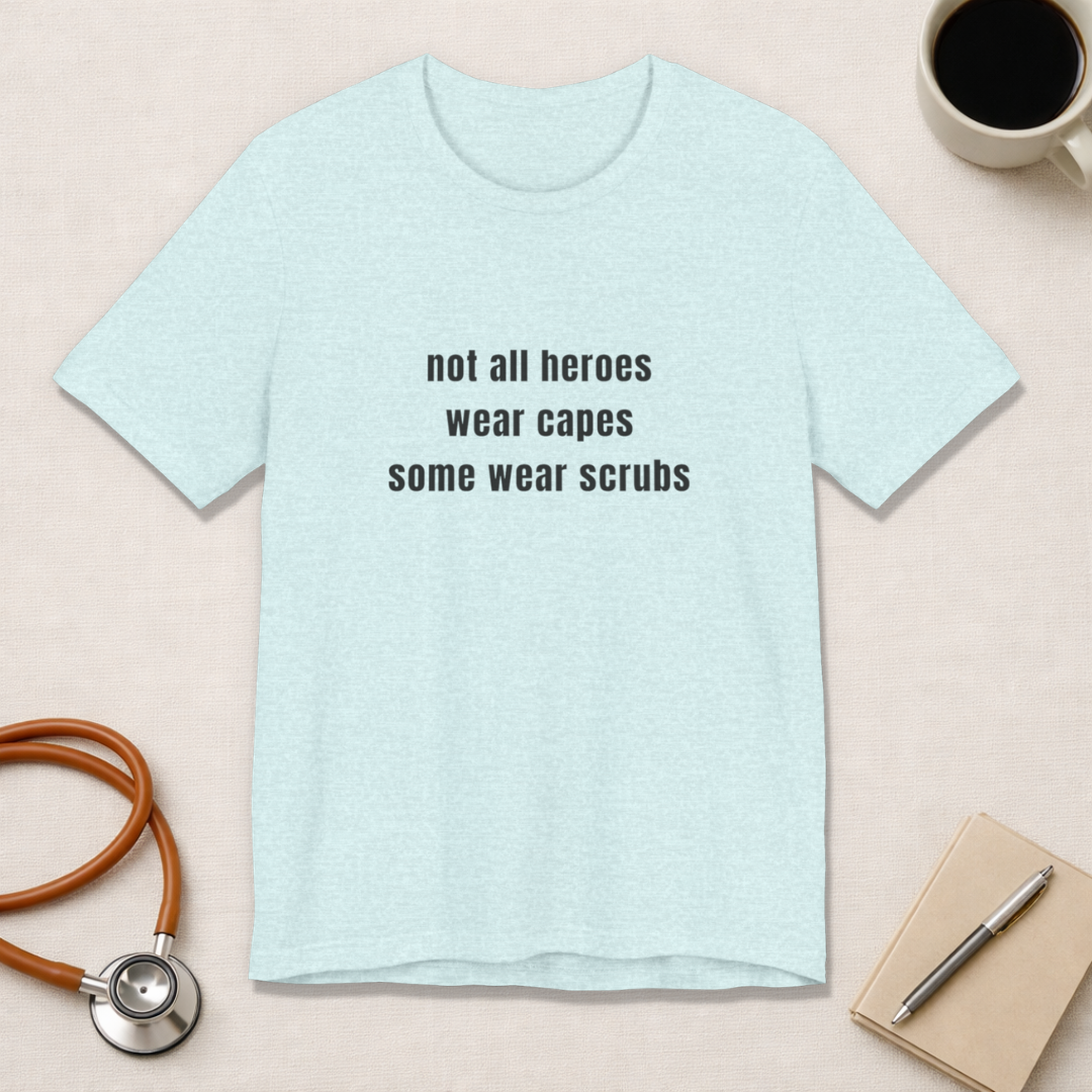 Not All Heroes Wear Scrubs Tee