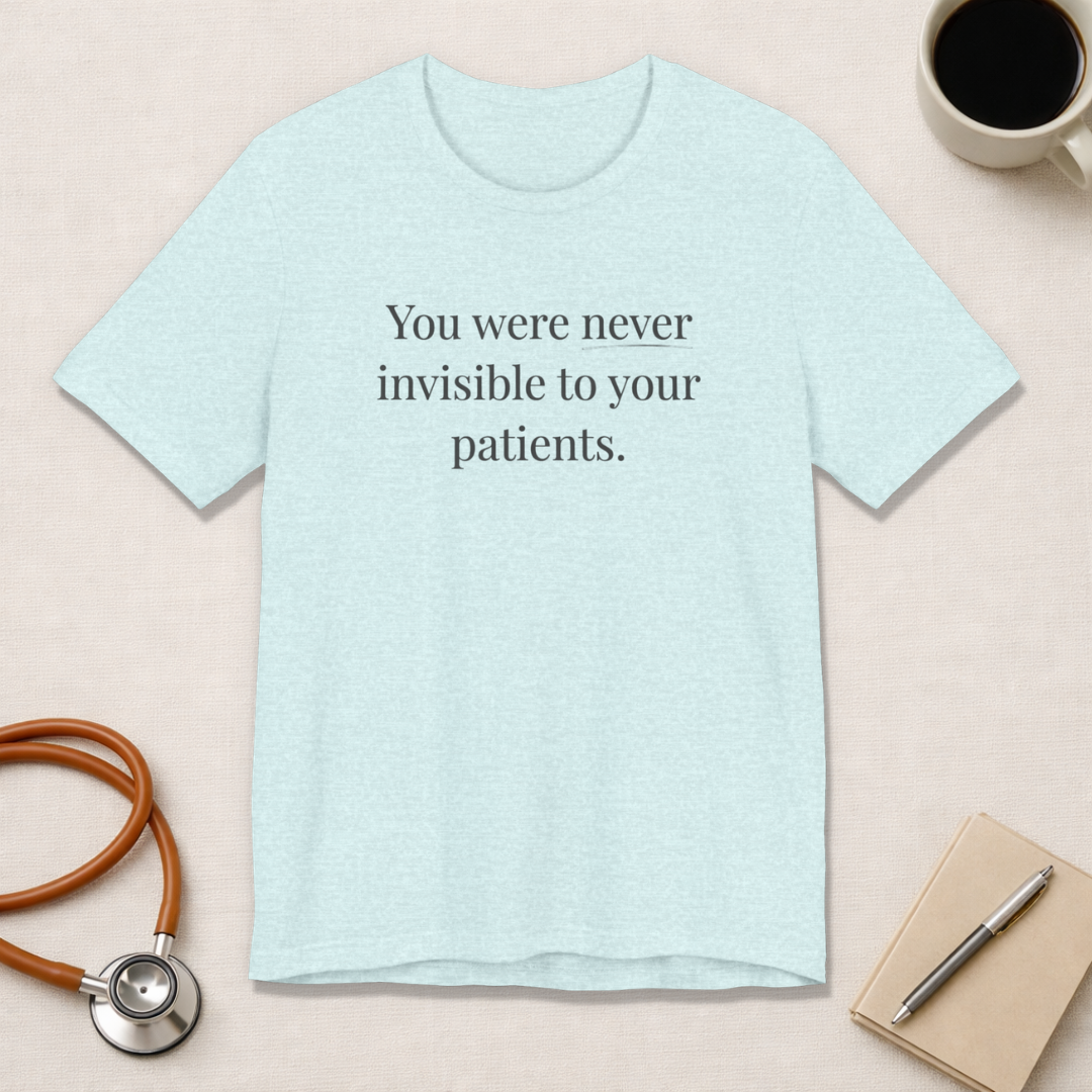 You Were Never Invisible to Your Patients