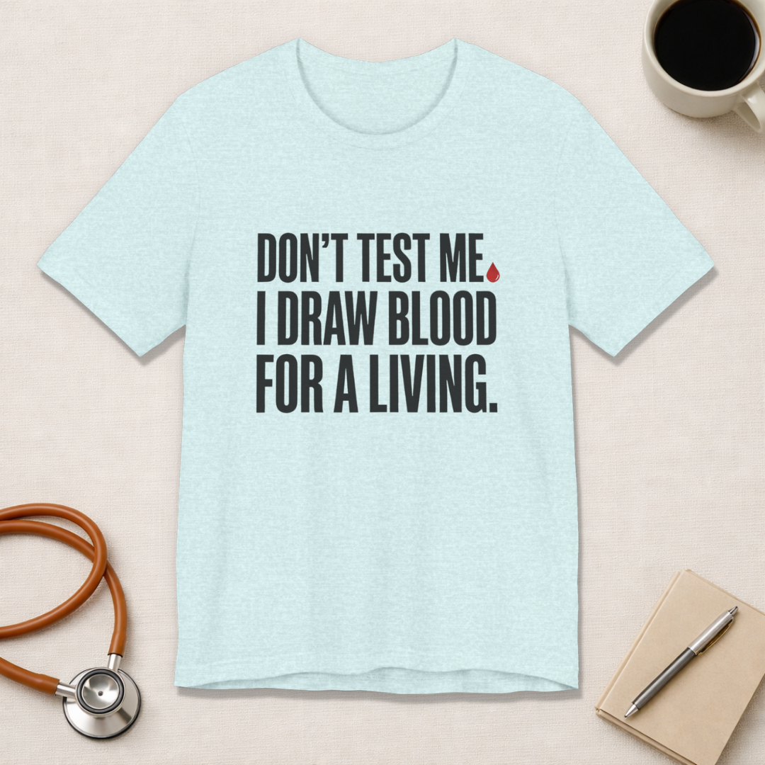 Don't Test Me. I Draw Blood for a Living | Nurse T-Shirt