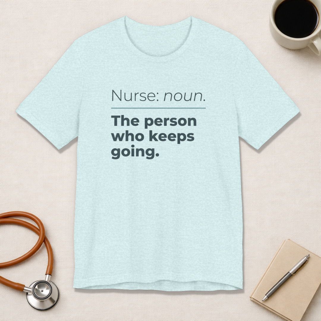 Nurse: Noun. The Person Who Keeps Going.
