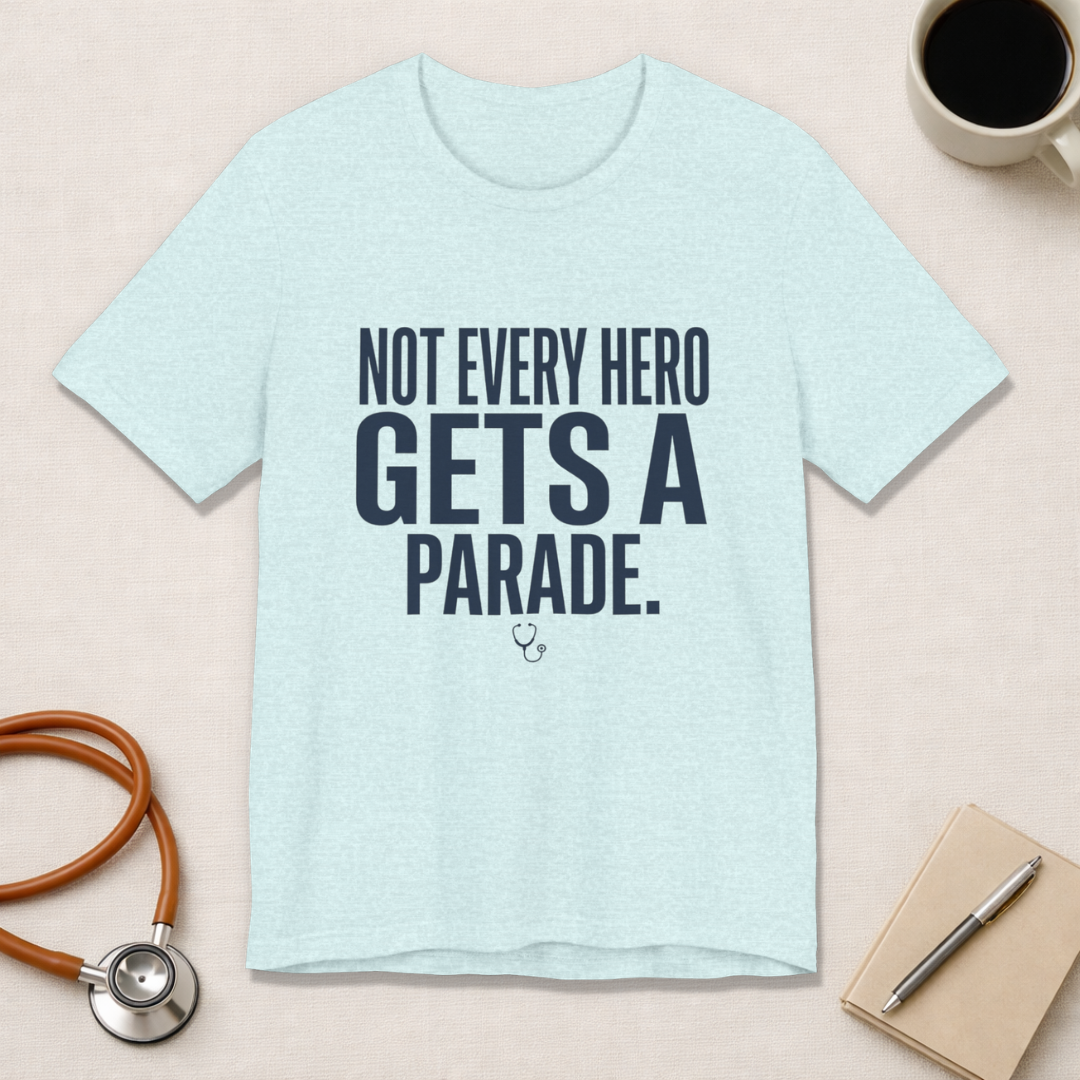 Not Every Hero Gets a Parade | Nurse Appreciation T-Shirt