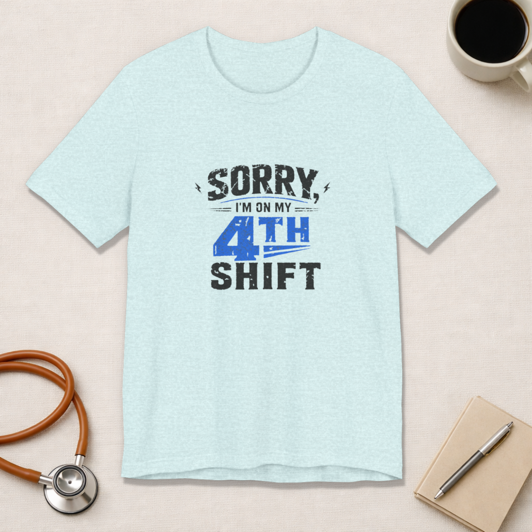 Sorry I'm On My 4th Shift Tee