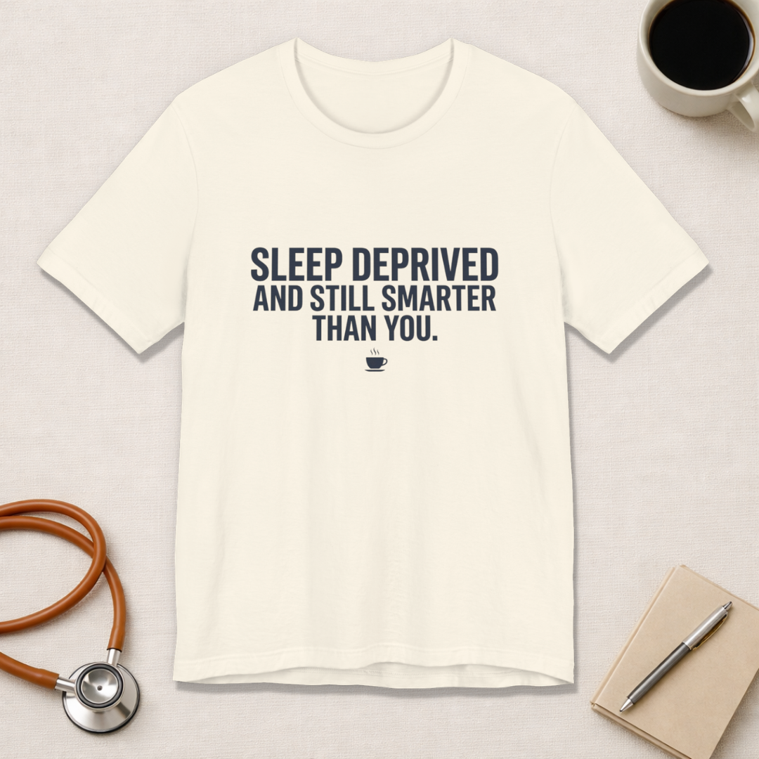 Sleep Deprived and Still Smarter Than You | Nurse T-Shirt