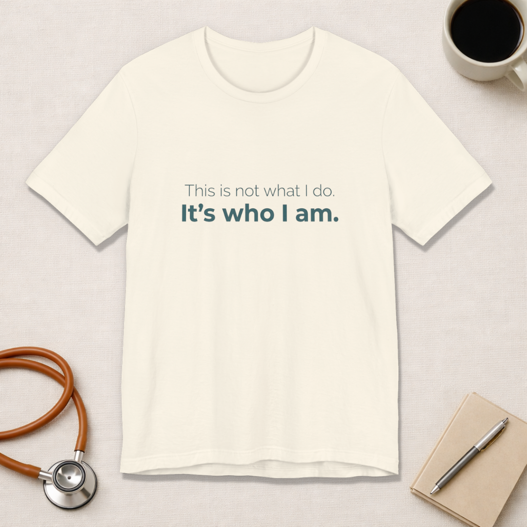 This Is Not What I Do. It's Who I Am.