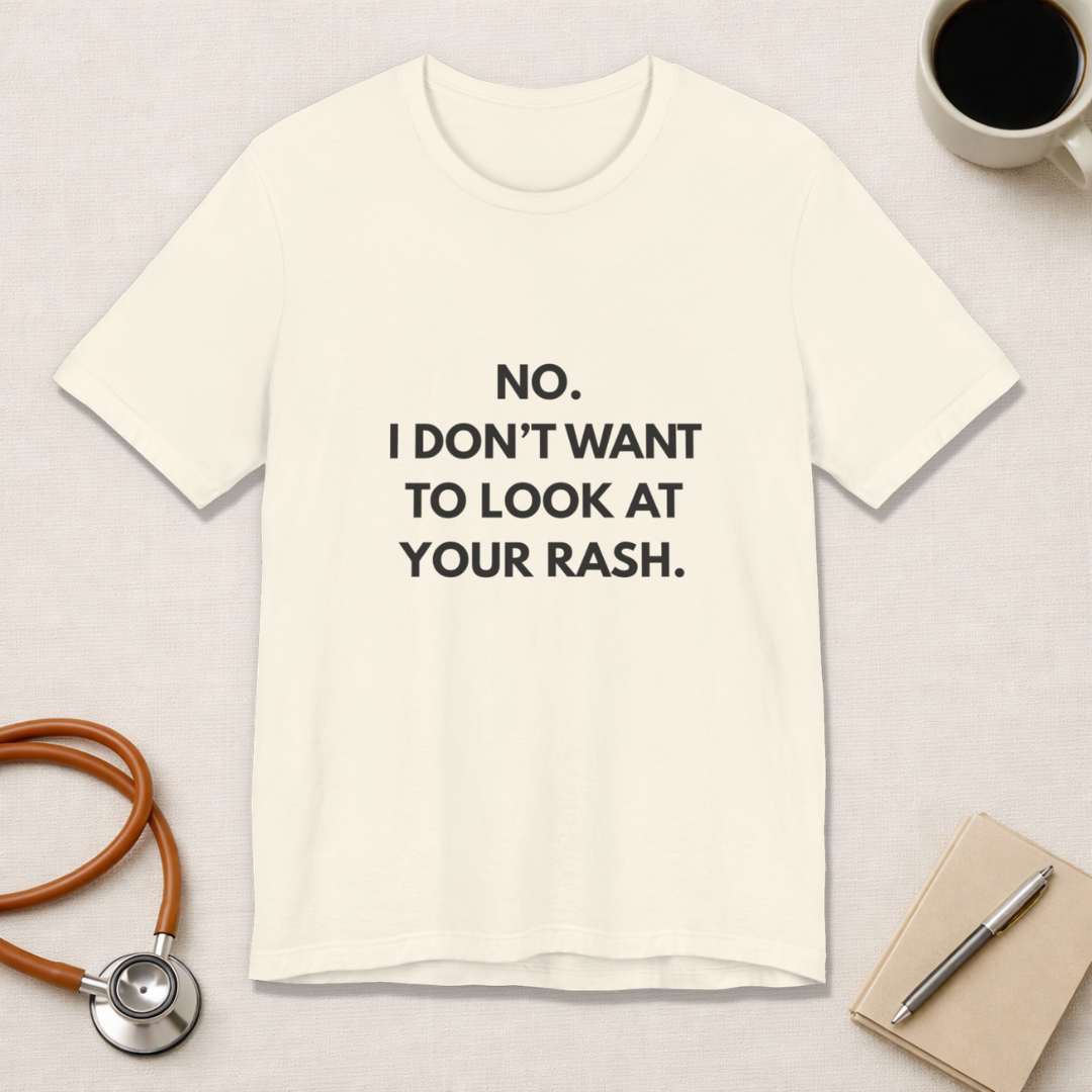No I Don't Want To Look At Your Rash Tee