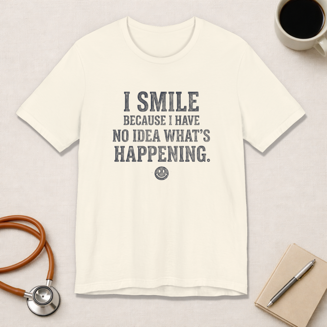 I Smile Because I Have No Idea What's Happening