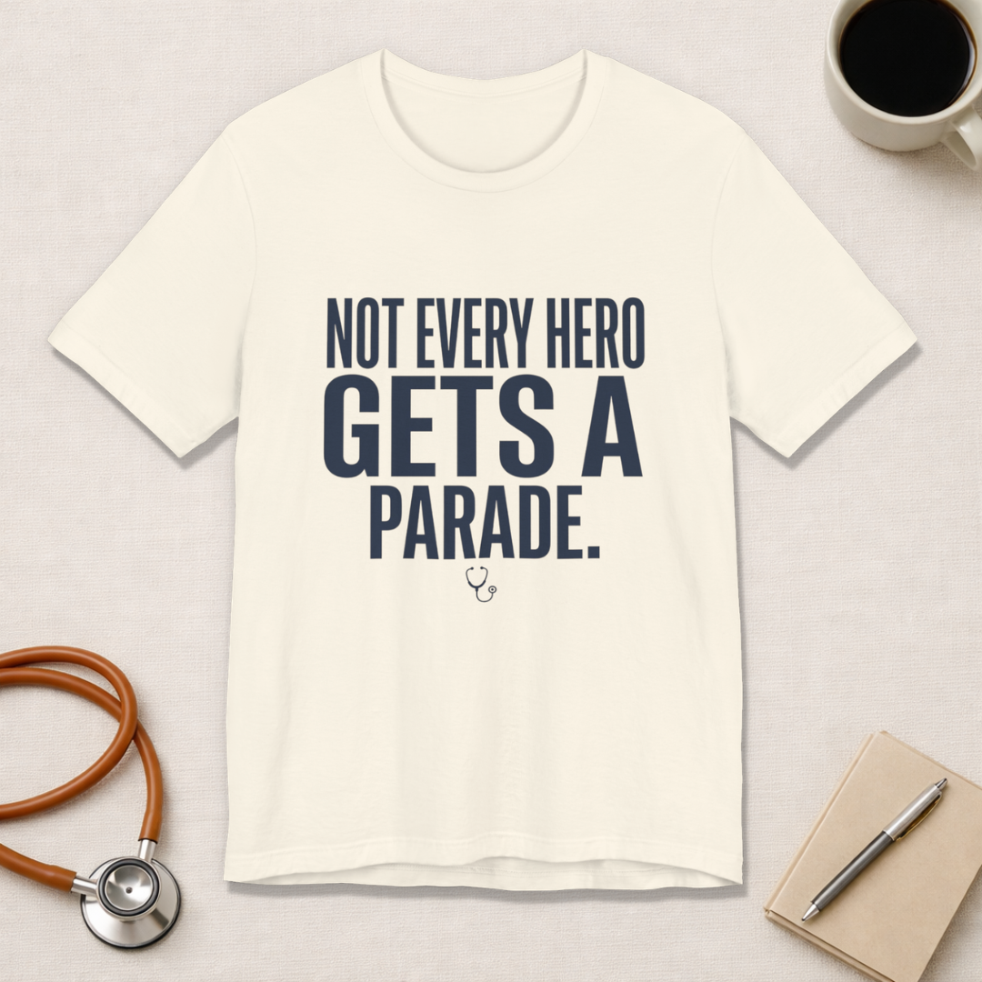 Not Every Hero Gets a Parade | Nurse Appreciation T-Shirt