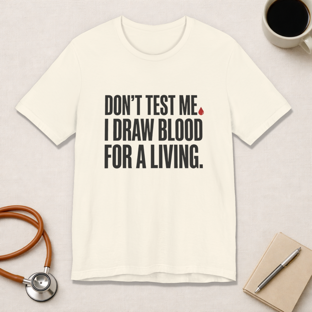 Don't Test Me. I Draw Blood for a Living | Nurse T-Shirt