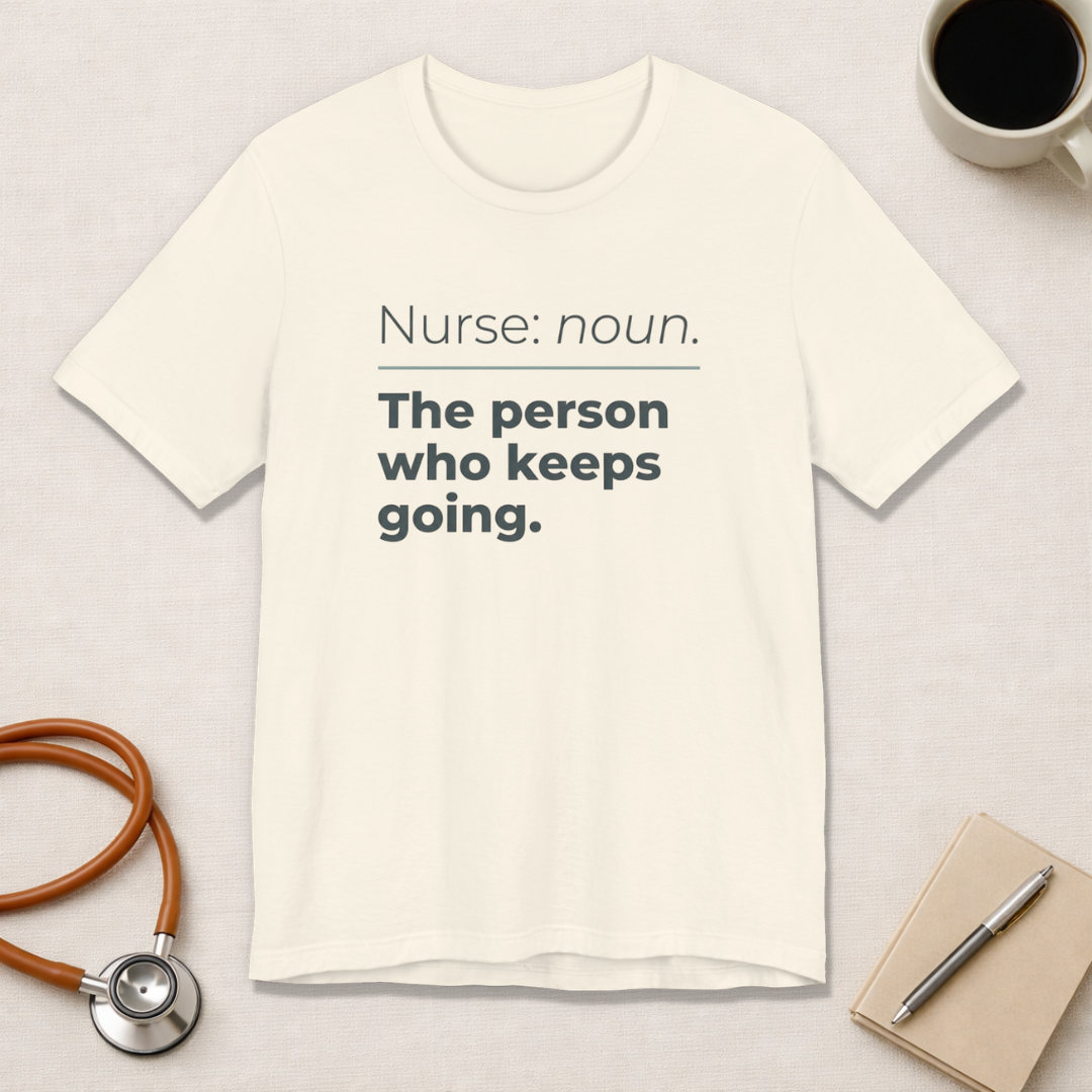 Nurse: Noun. The Person Who Keeps Going.
