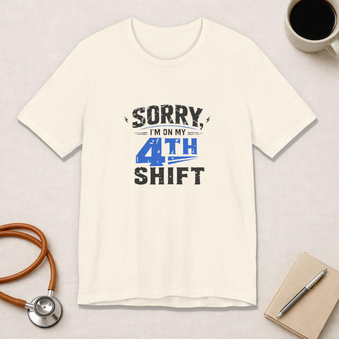 Sorry I'm On My 4th Shift Tee