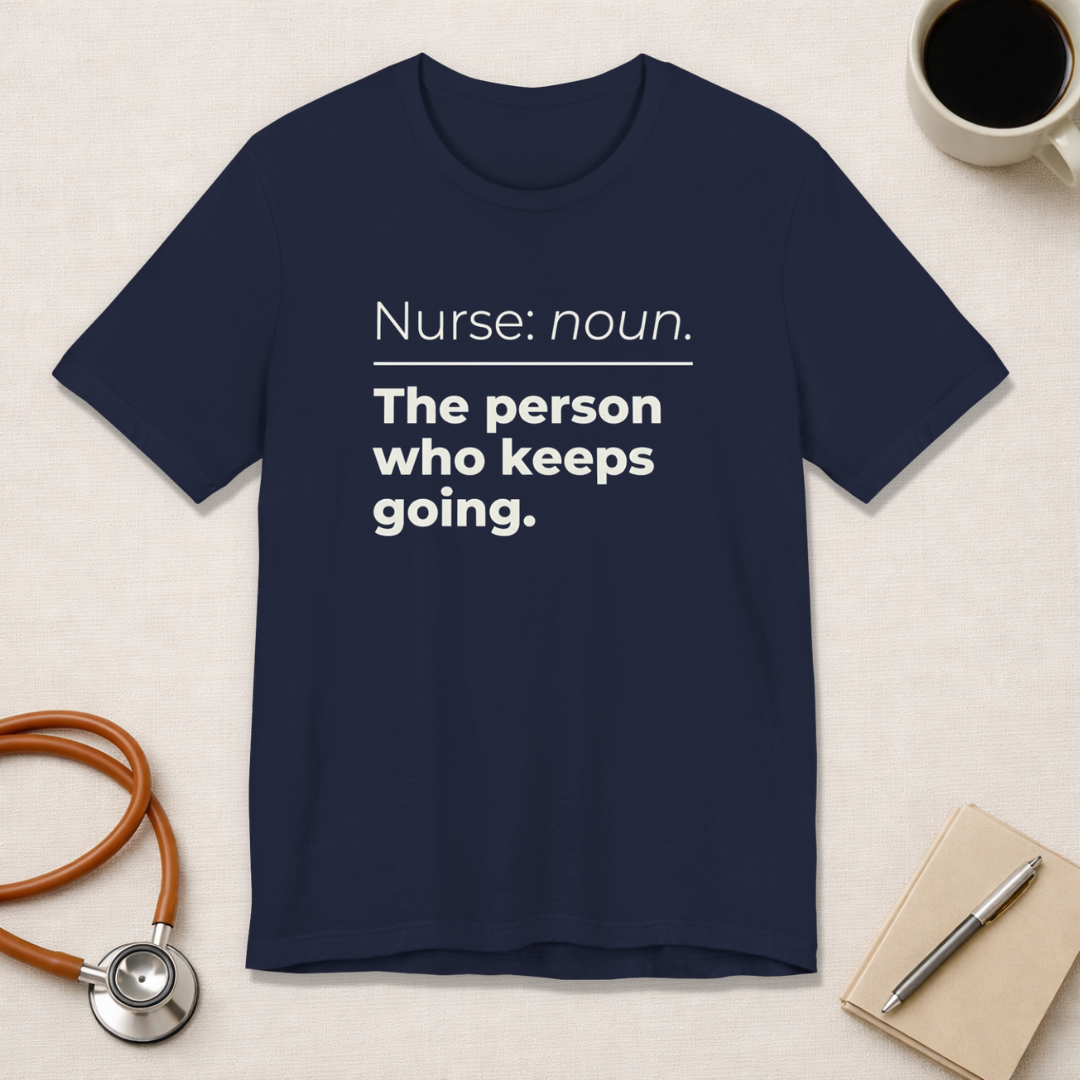 Nurse: Noun. The Person Who Keeps Going.