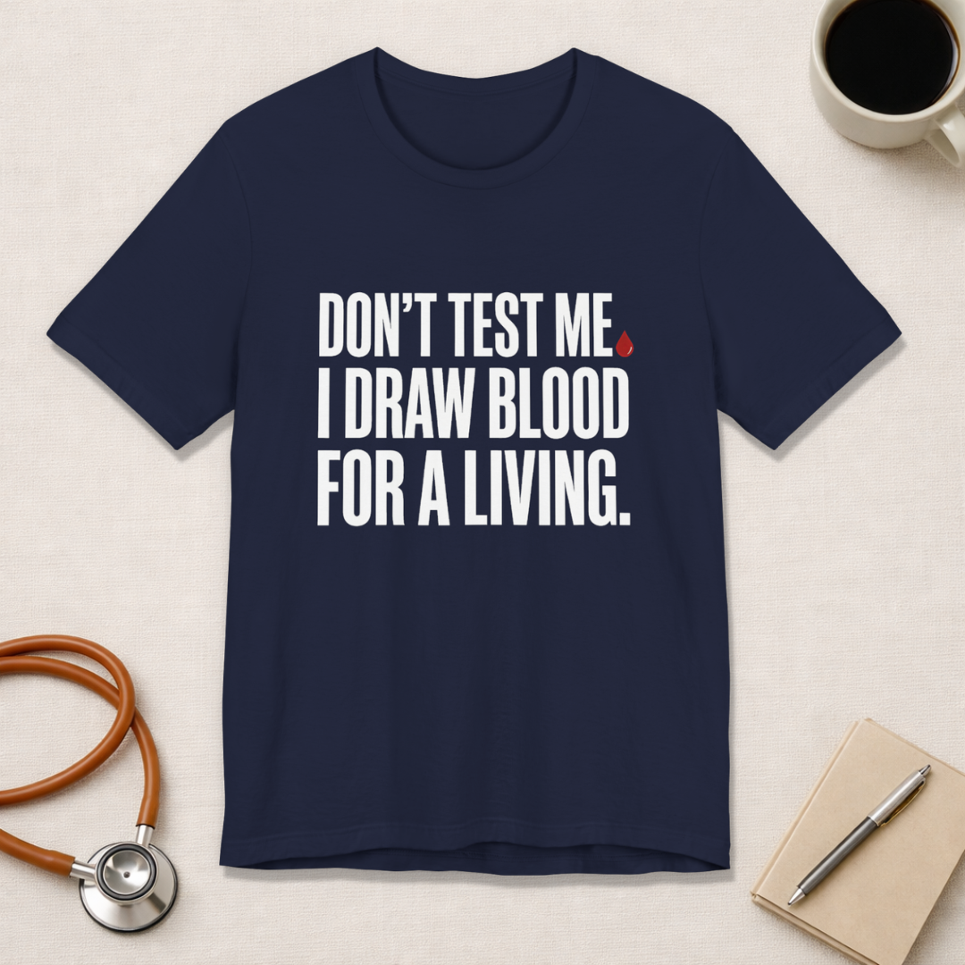 Don't Test Me. I Draw Blood for a Living | Nurse T-Shirt
