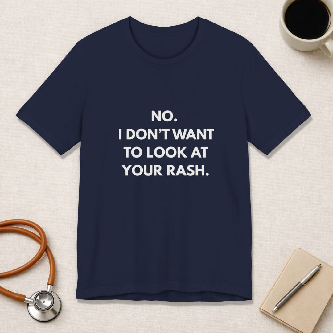No I Don't Want To Look At Your Rash Tee