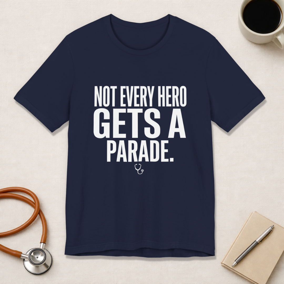 Not Every Hero Gets a Parade | Nurse Appreciation T-Shirt