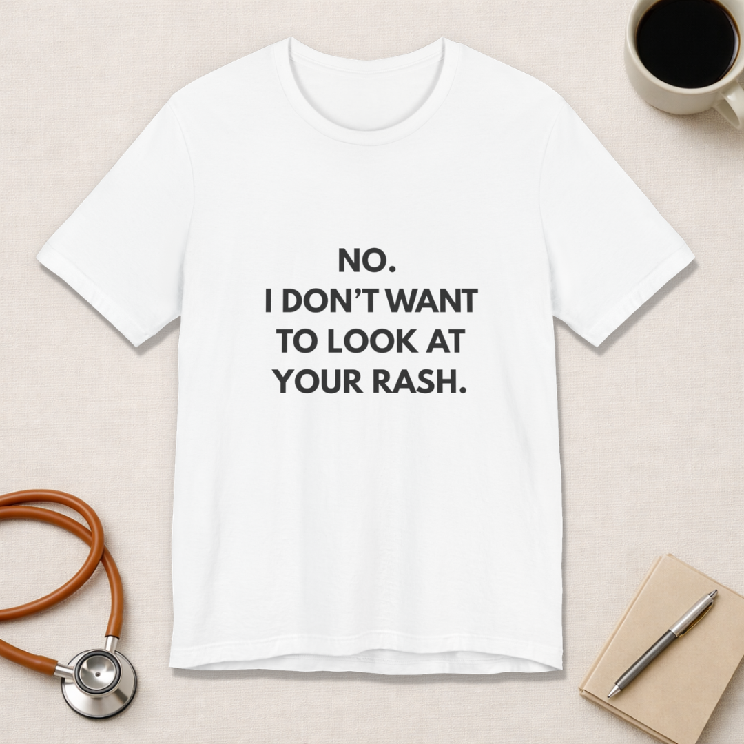 No I Don't Want To Look At Your Rash Tee