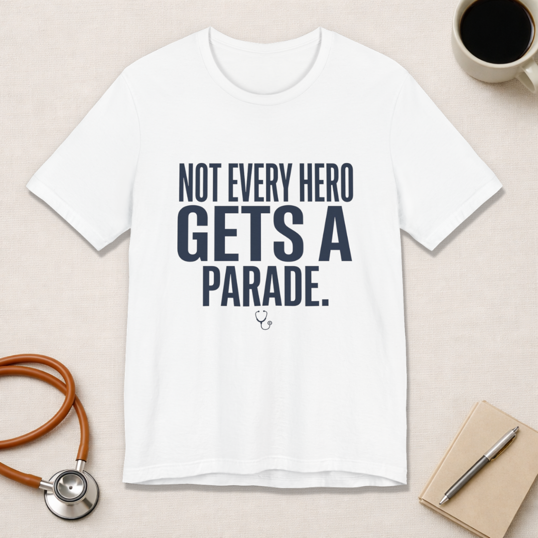 Not Every Hero Gets a Parade | Nurse Appreciation T-Shirt