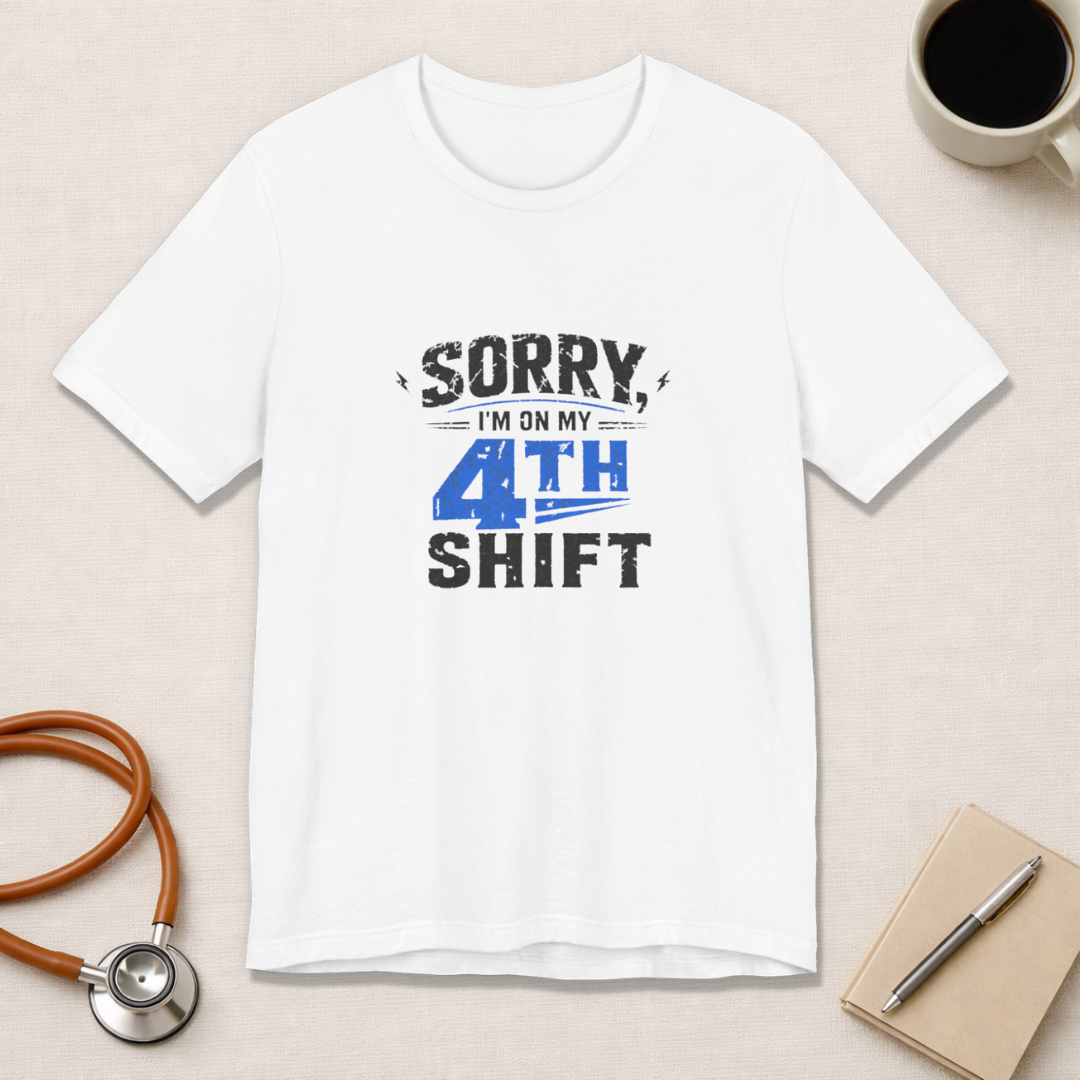 Sorry I'm On My 4th Shift Tee