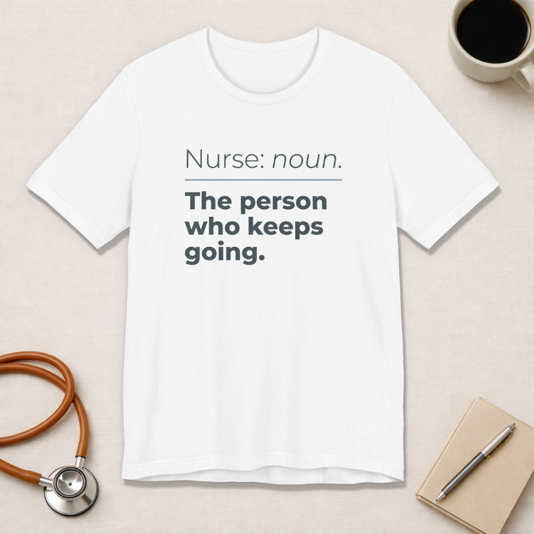 Nurse: Noun. The Person Who Keeps Going.