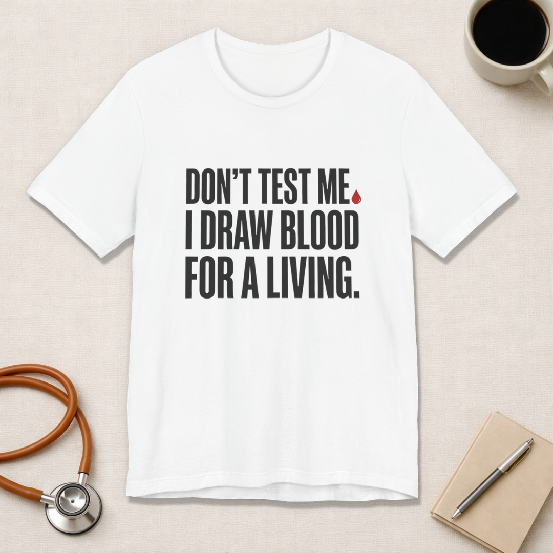 Don't Test Me. I Draw Blood for a Living | Nurse T-Shirt